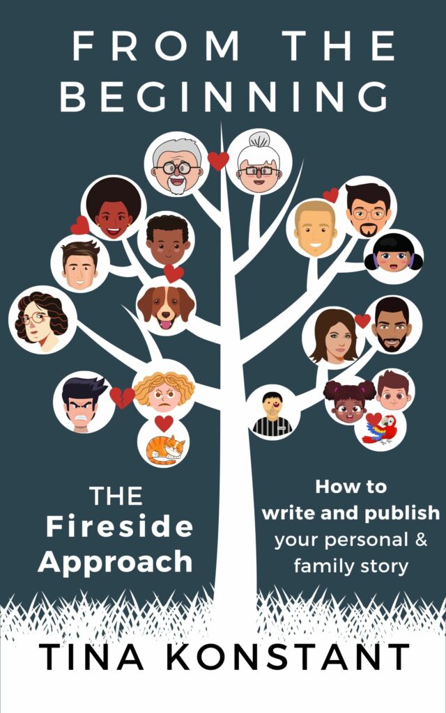 From The Beginning: The Fireside Approach (how to write and publish your personal or family story) by Tina Konstant
